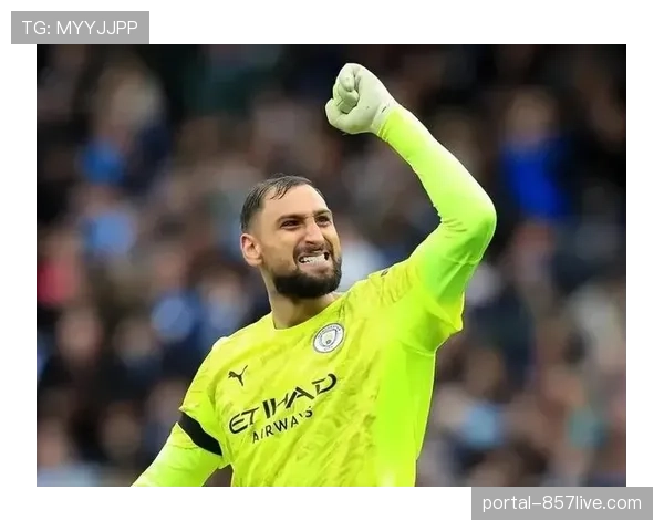 曼城30场60球进攻效率稳定 多纳鲁马11次零封助防线稳固